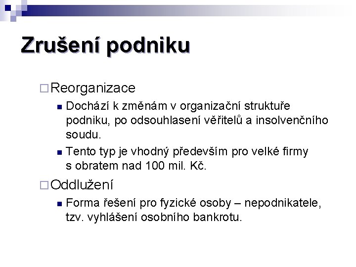 Zrušení podniku ¨ Reorganizace Dochází k změnám v organizační struktuře podniku, po odsouhlasení věřitelů