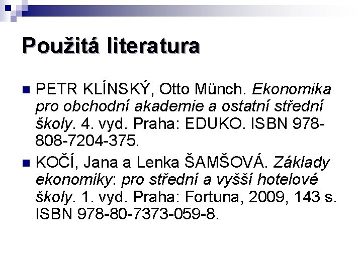 Použitá literatura PETR KLÍNSKÝ, Otto Münch. Ekonomika pro obchodní akademie a ostatní střední školy.