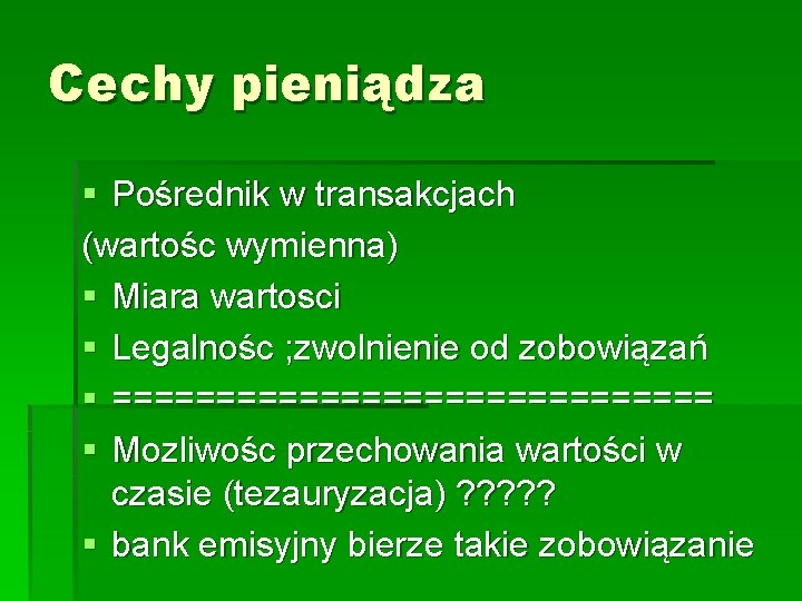 Cechy pieniądza § Pośrednik w transakcjach (wartośc wymienna) § Miara wartosci § Legalnośc ;