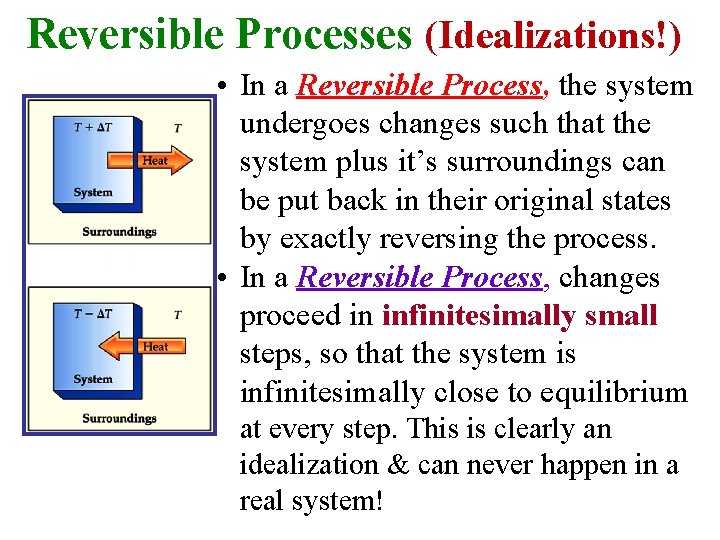 Reversible Processes (Idealizations!) • In a Reversible Process, the system undergoes changes such that Reversible Processes (Idealizations!) • In a Reversible Process, the system undergoes changes such that