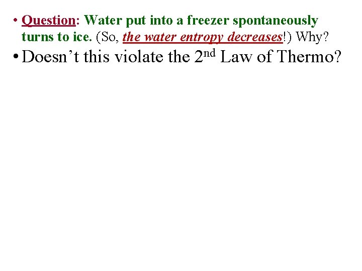 • Question: Water put into a freezer spontaneously turns to ice. (So, the • Question: Water put into a freezer spontaneously turns to ice. (So, the