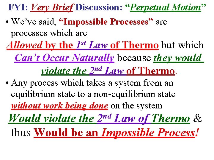 FYI: Very Brief Discussion: “Perpetual Motion” • We’ve said, “Impossible Processes” are processes which