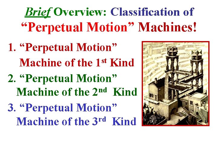 Brief Overview: Classification of “Perpetual Motion” Machines! 1. “Perpetual Motion” Machine of the 1