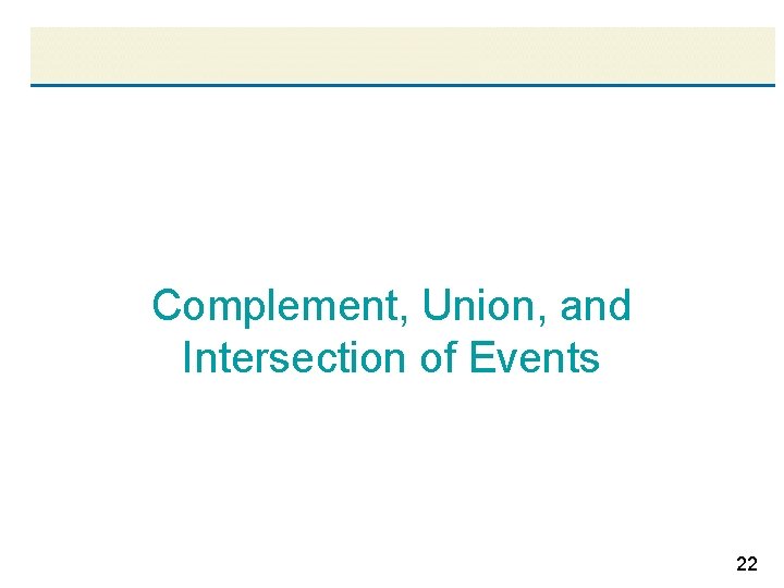 Complement, Union, and Intersection of Events 22 