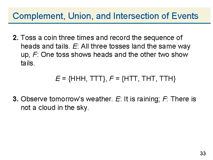 Complement, Union, and Intersection of Events 2. Toss a coin three times and record