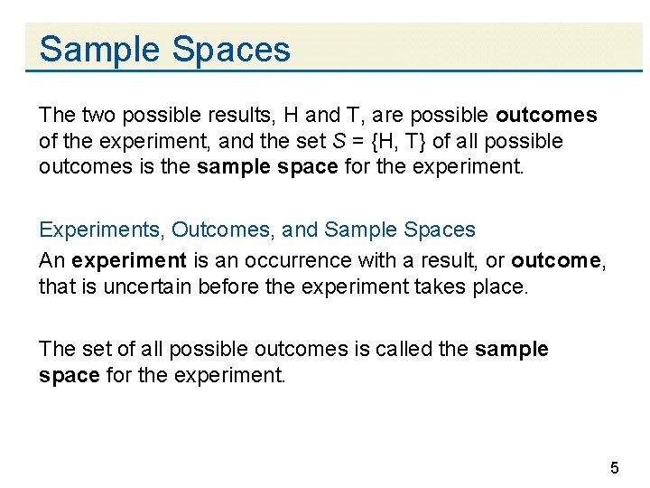 Sample Spaces The two possible results, H and T, are possible outcomes of the