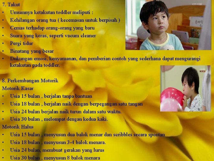 7. Takut • Umumnya ketakutan toddler meliputi : • Kehilangan orang tua ( kecemasan