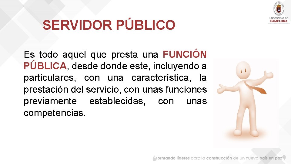 SERVIDOR PÚBLICO Es todo aquel que presta una FUNCIÓN PÚBLICA, desde donde este, incluyendo