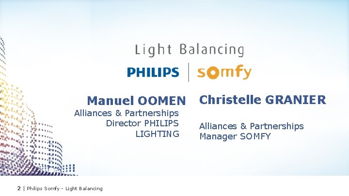 Manuel OOMEN Alliances & Partnerships Director PHILIPS LIGHTING 2 | Philips Somfy - Light