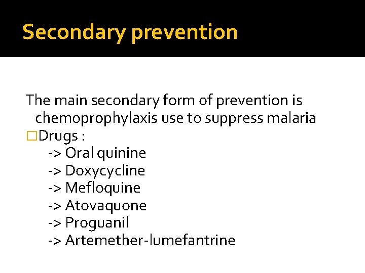 Secondary prevention The main secondary form of prevention is chemoprophylaxis use to suppress malaria