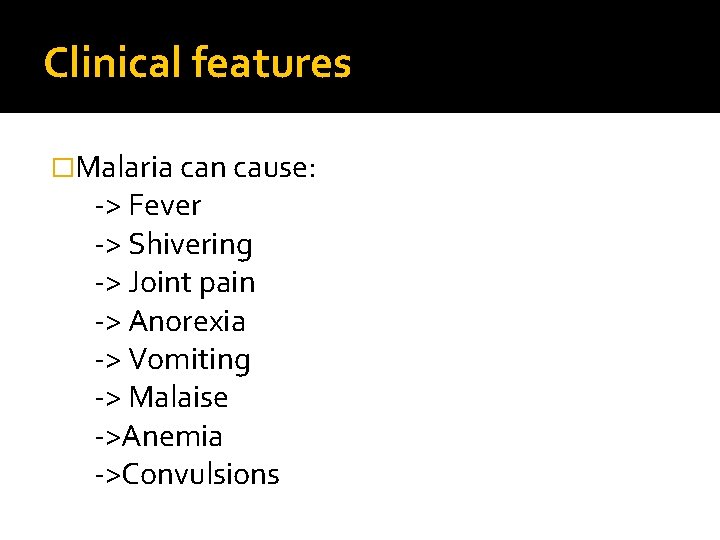 Clinical features �Malaria can cause: -> Fever -> Shivering -> Joint pain -> Anorexia