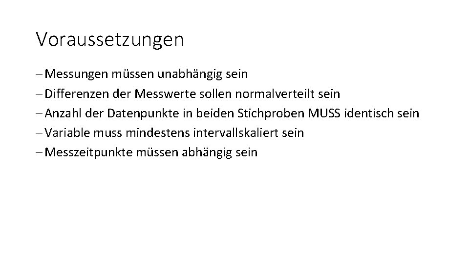 Voraussetzungen - Messungen müssen unabhängig sein - Differenzen der Messwerte sollen normalverteilt sein -