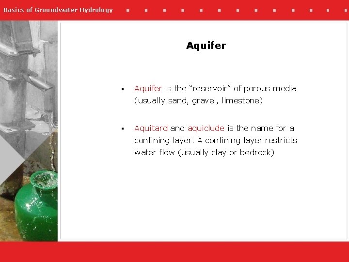 Basics of Groundwater Hydrology Aquifer § Aquifer is the “reservoir” of porous media (usually