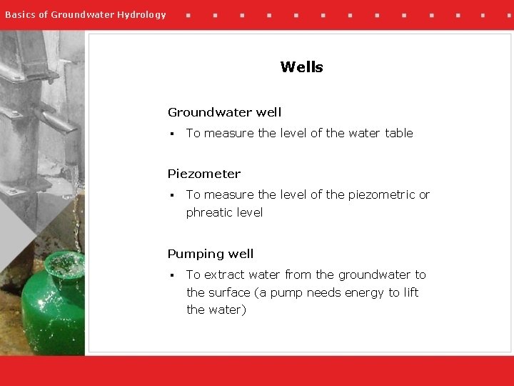 Basics of Groundwater Hydrology Wells Groundwater well § To measure the level of the