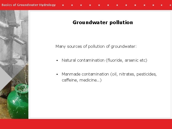 Basics of Groundwater Hydrology Groundwater pollution Many sources of pollution of groundwater: § Natural