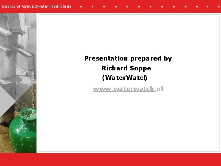 Basics of Groundwater Hydrology Presentation prepared by Richard Soppe (Water. Watch ) www. waterwatch.