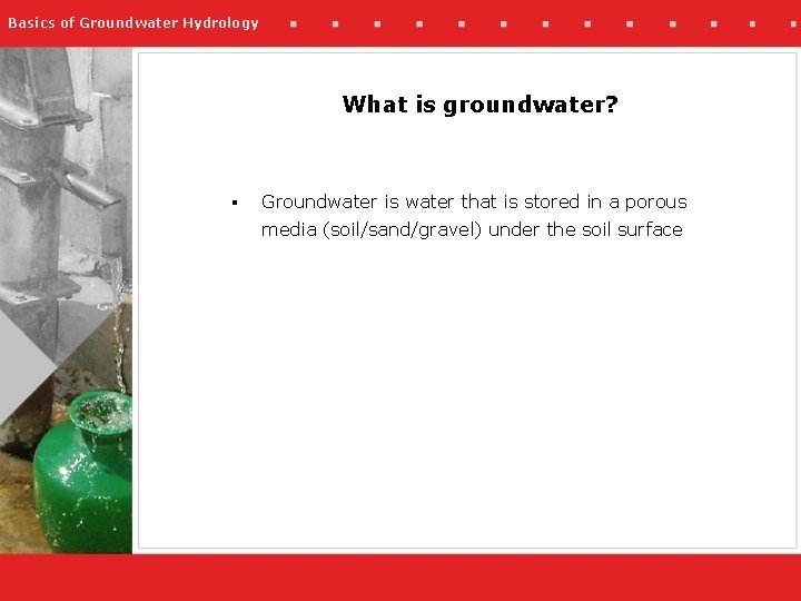 Basics of Groundwater Hydrology What is groundwater? § Groundwater is water that is stored