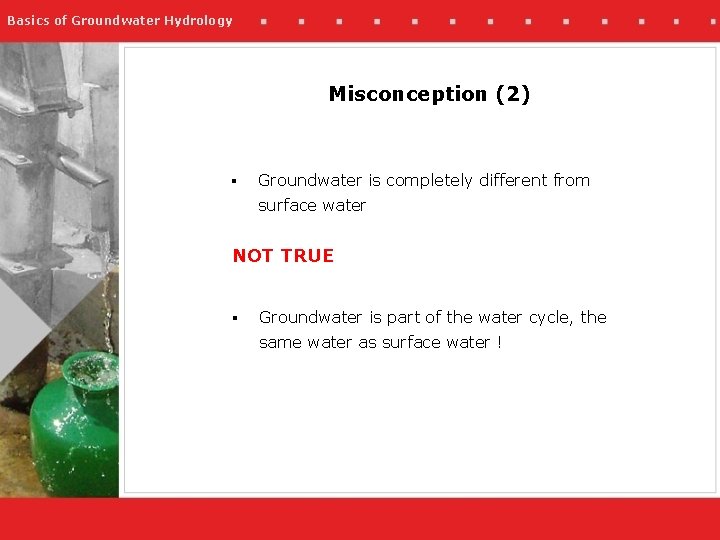 Basics of Groundwater Hydrology Misconception (2) § Groundwater is completely different from surface water