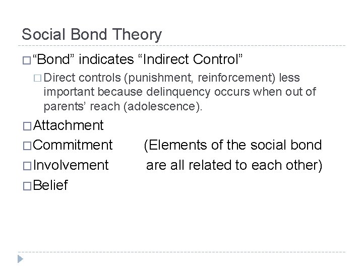 Social Bond Theory � “Bond” indicates “Indirect Control” � Direct controls (punishment, reinforcement) less