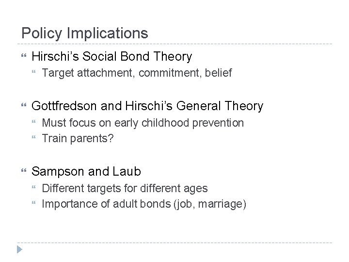 Policy Implications Hirschi’s Social Bond Theory Gottfredson and Hirschi’s General Theory Target attachment, commitment,