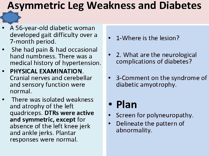 Asymmetric Leg Weakness and Diabetes • A 56 -year-old diabetic woman developed gait difficulty