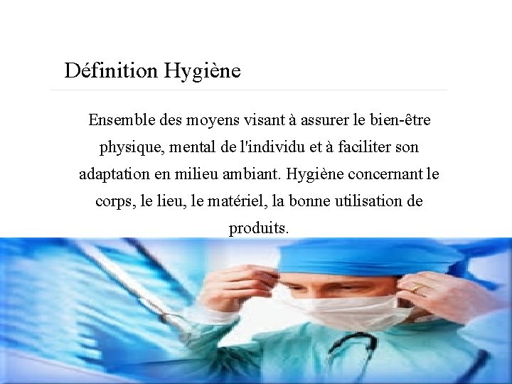 Définition Hygiène Ensemble des moyens visant à assurer le bien-être physique, mental de l'individu