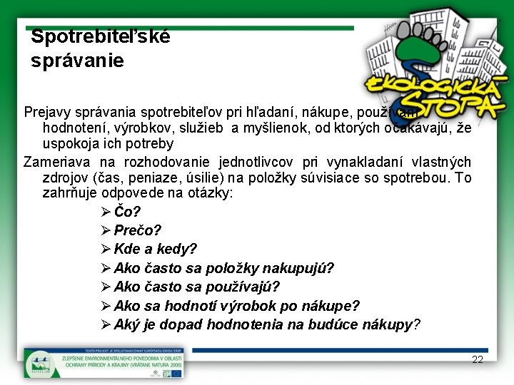 Spotrebiteľské správanie Prejavy správania spotrebiteľov pri hľadaní, nákupe, používaní, hodnotení, výrobkov, služieb a myšlienok,