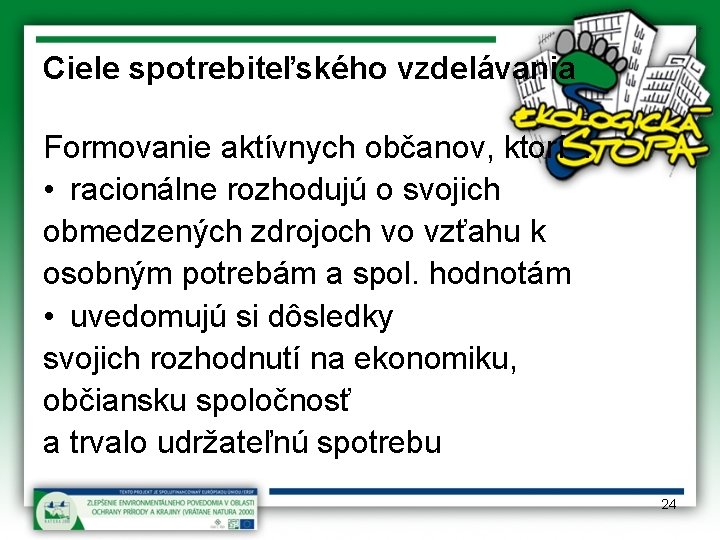 Ciele spotrebiteľského vzdelávania Formovanie aktívnych občanov, ktorí : • racionálne rozhodujú o svojich obmedzených