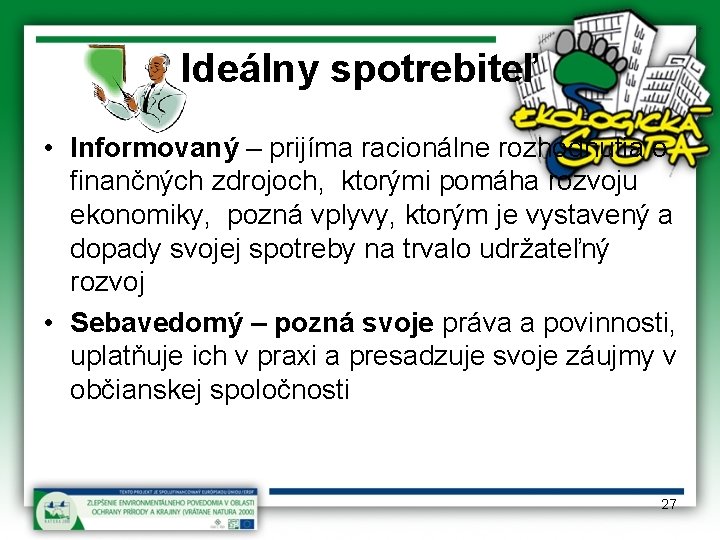 Ideálny spotrebiteľ • Informovaný – prijíma racionálne rozhodnutia o finančných zdrojoch, ktorými pomáha rozvoju