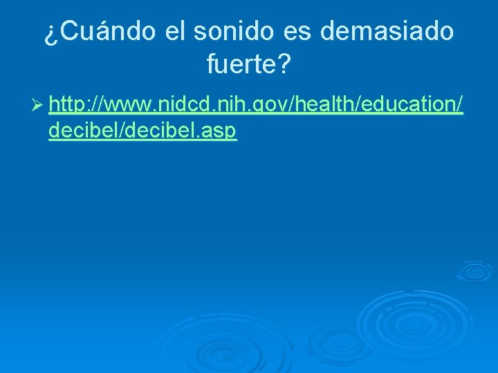 ¿Cuándo el sonido es demasiado fuerte? Ø http: //www. nidcd. nih. gov/health/education/ decibel/decibel. asp