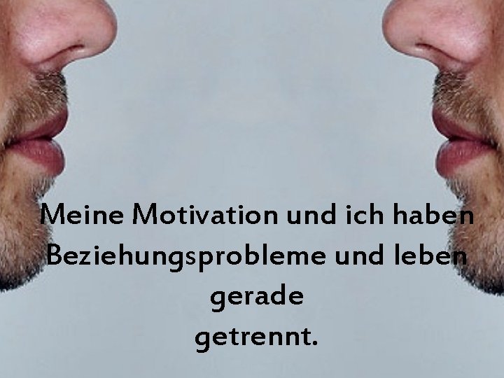 Meine Motivation und ich haben Beziehungsprobleme und leben gerade getrennt. 