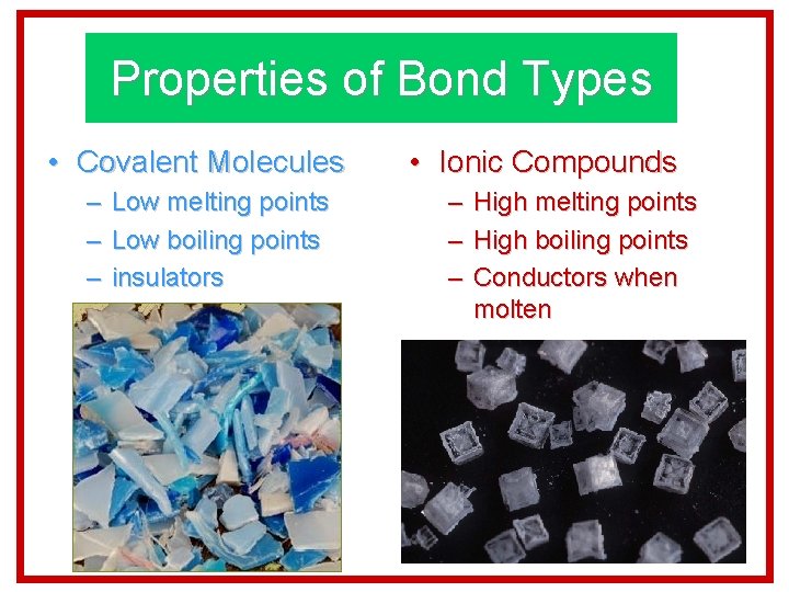 Properties of Bond Types • Covalent Molecules – Low melting points – Low boiling
