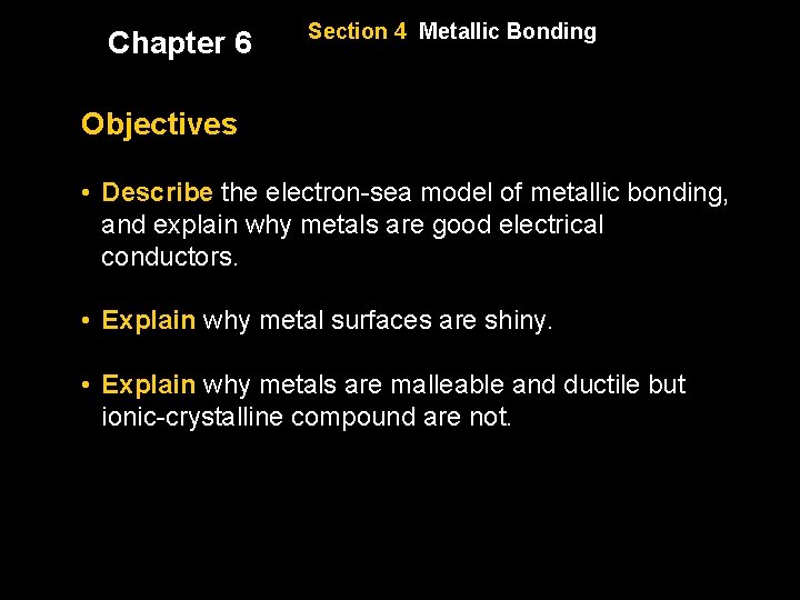 Chapter 6 Section 4 Metallic Bonding Objectives • Describe the electron-sea model of metallic
