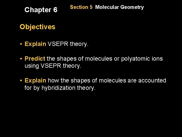 Chapter 6 Section 5 Molecular Geometry Objectives • Explain VSEPR theory. • Predict the