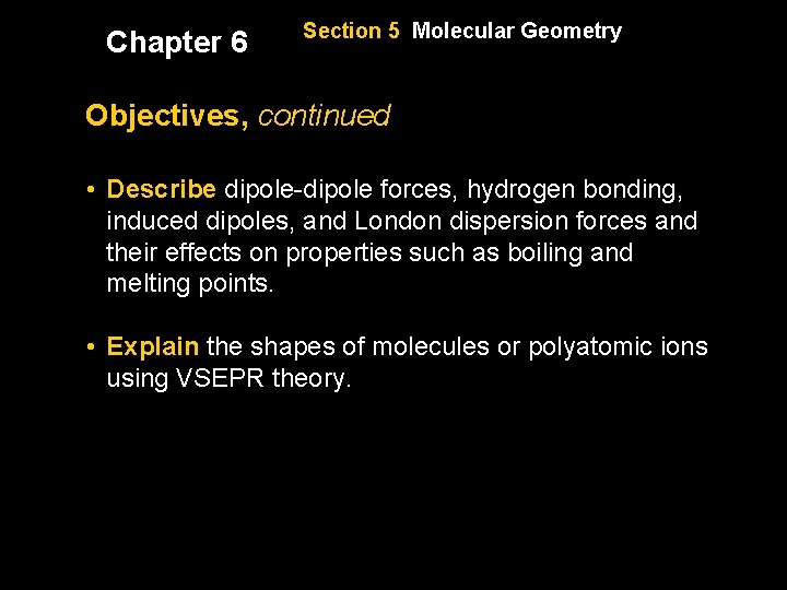 Chapter 6 Section 5 Molecular Geometry Objectives, continued • Describe dipole-dipole forces, hydrogen bonding,