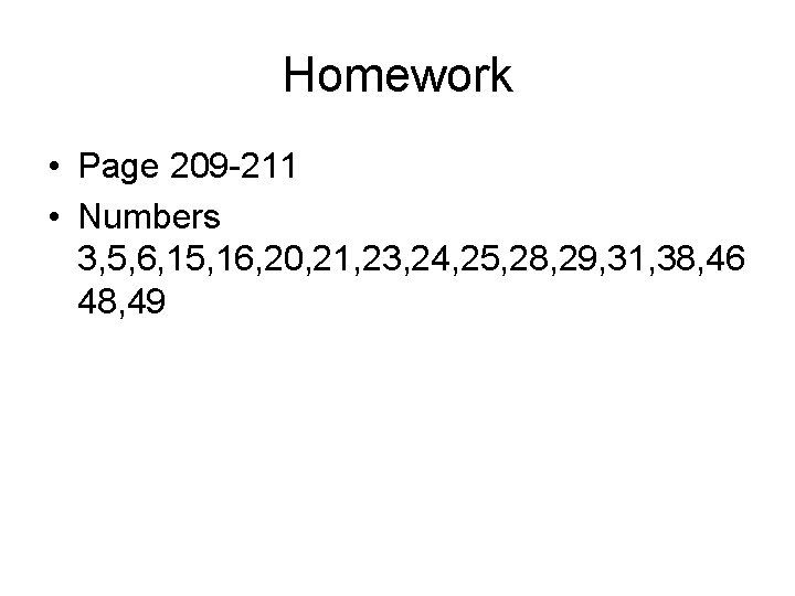 Homework • Page 209 -211 • Numbers 3, 5, 6, 15, 16, 20, 21,