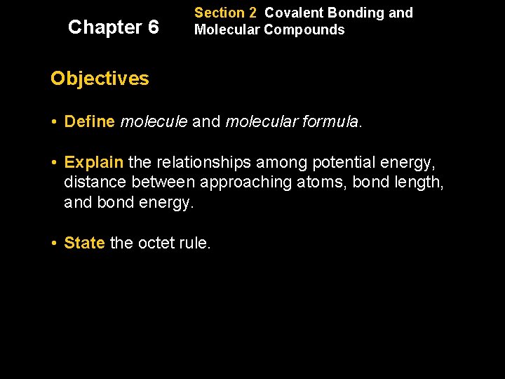 Chapter 6 Section 2 Covalent Bonding and Molecular Compounds Objectives • Define molecule and