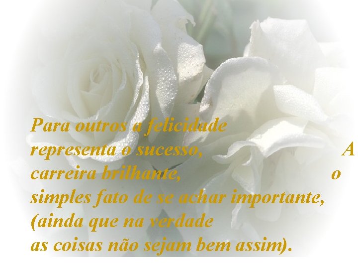 Para outros a felicidade representa o sucesso, A carreira brilhante, o simples fato de