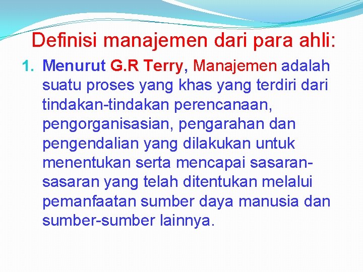 Definisi manajemen dari para ahli: 1. Menurut G. R Terry, Manajemen adalah suatu proses