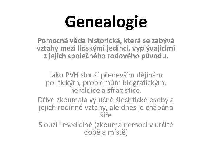 Genealogie Pomocná věda historická, která se zabývá vztahy mezi lidskými jedinci, vyplývajícími z jejich