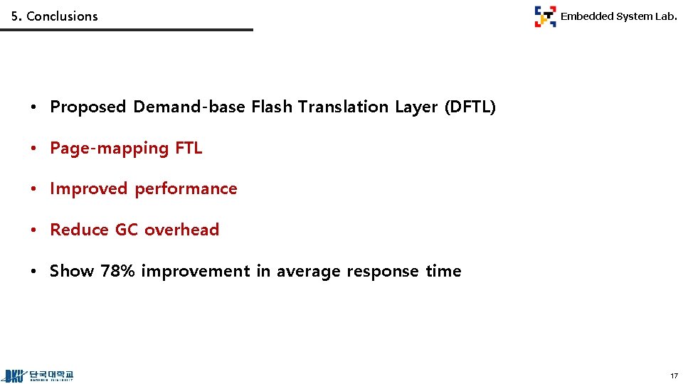 5. Conclusions Embedded System Lab. • Proposed Demand-base Flash Translation Layer (DFTL) • Page-mapping