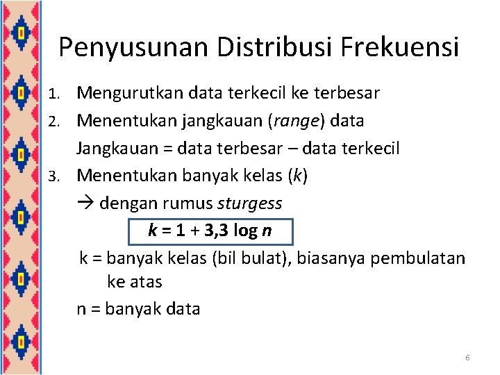 Penyusunan Distribusi Frekuensi 1. Mengurutkan data terkecil ke terbesar 2. Menentukan jangkauan (range) data