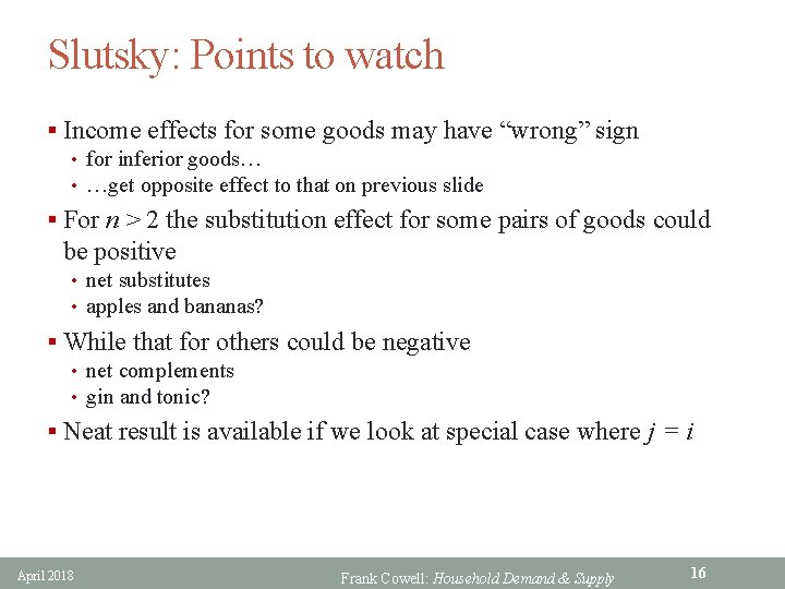 Slutsky: Points to watch § Income effects for some goods may have “wrong” sign