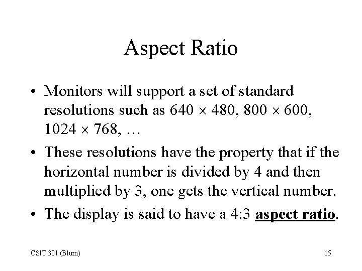 Aspect Ratio • Monitors will support a set of standard resolutions such as 640