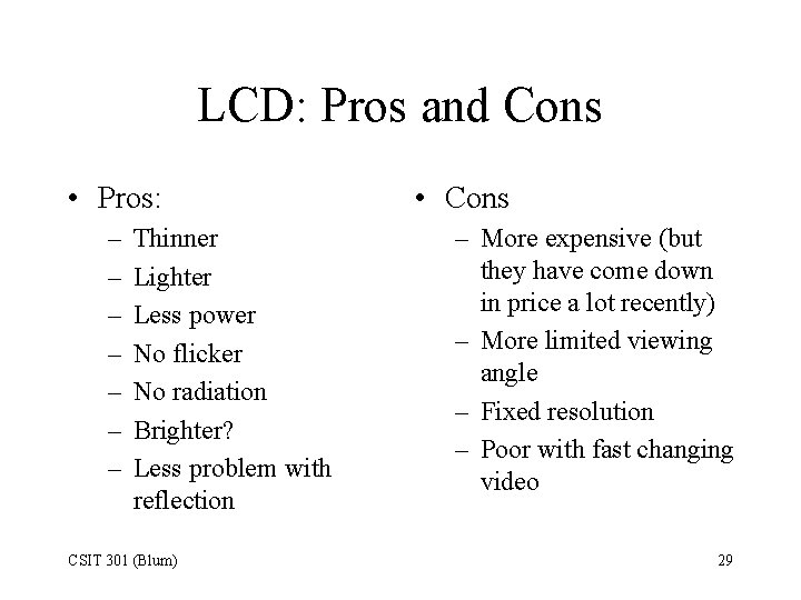 LCD: Pros and Cons • Pros: – – – – Thinner Lighter Less power