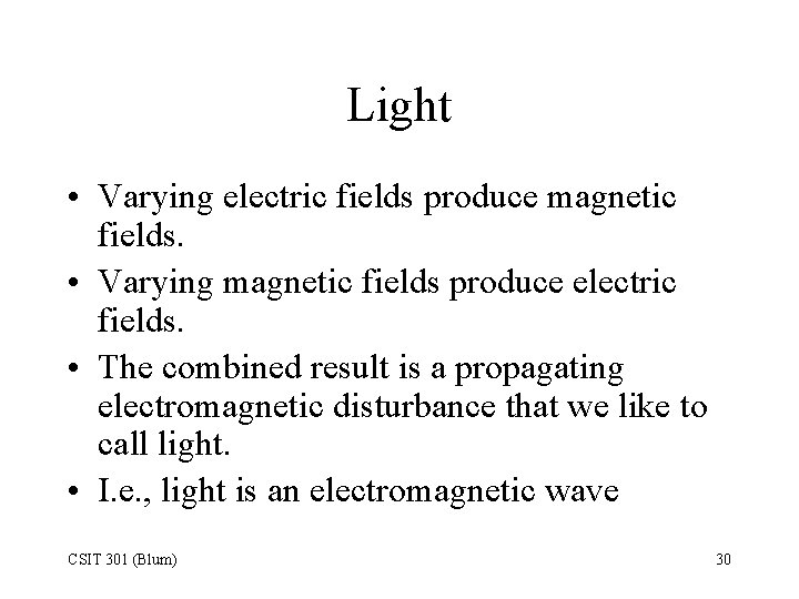Light • Varying electric fields produce magnetic fields. • Varying magnetic fields produce electric