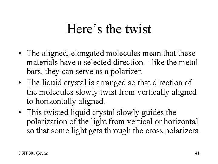 Here’s the twist • The aligned, elongated molecules mean that these materials have a