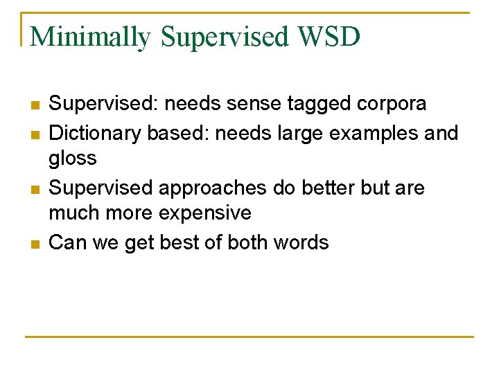 Minimally Supervised WSD n n Supervised: needs sense tagged corpora Dictionary based: needs large