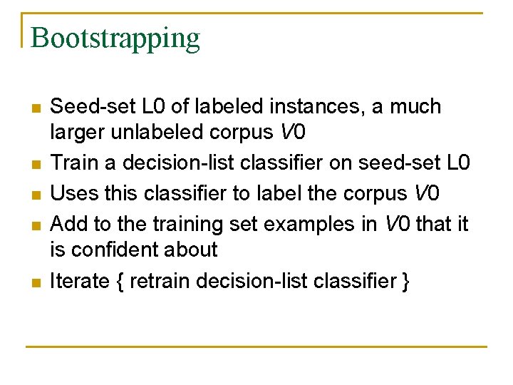 Bootstrapping n n n Seed-set L 0 of labeled instances, a much larger unlabeled