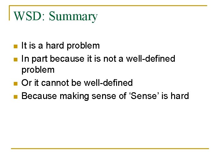 WSD: Summary n n It is a hard problem In part because it is
